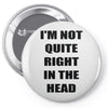 i'm not quite right in the head Pin-back button