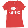 shirt happens funny Ladies Fitted T-Shirt