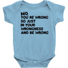 no. you're wrong Baby Onesie