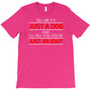 its not just a dog youre just an idiot T-Shirt