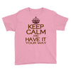 keep calm have it Youth Tee