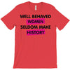 well behaved women seldom make history T-Shirt