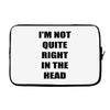 i'm not quite right in the head Laptop sleeve