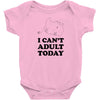 i Can't Adult Today Baby Bodysuit