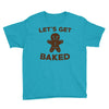 let's get baked Youth Tee