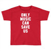 only music can save us Toddler T-shirt