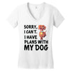 SORRY, I CAN I HAVE PLANS WITH MY DOG Women's V-Neck T-Shirt