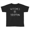 witches be trippn' Toddler T-shirt