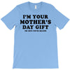I'm Your Mother's Day Gift Dad Says You're Welcome T-Shirt