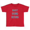 busy doing nothing girls Toddler T-shirt