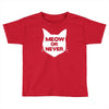 meow or never cat Toddler T-shirt
