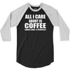 all i care about is coffee 3/4 Sleeve Shirt