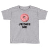 Donut Judge Me Toddler T-shirt