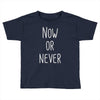now or never Toddler T-shirt