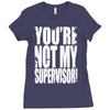 you're not my supervisor Ladies Fitted T-Shirt