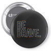 be brave Pin-back button