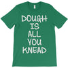 dough is all you knead T-Shirt