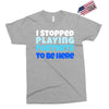 i stopped playing fortnite to be here Exclusive T-shirt