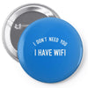 i don't need you i have wifi Pin-back button