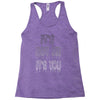 it's not me it's you girls Racerback Tank