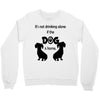 I'S NOT DRINKING ALONE IF DOG IS HOME. Crewneck Sweatshirt