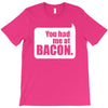 you had me at bacon T-Shirt