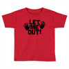 let me out (2) Toddler T-shirt