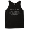 this is my too tired to function Tank Top