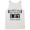 I Am Pretty Cool but Cry A lot You Wouldnt Understand Tank Top