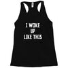 i woke up like this Racerback Tank