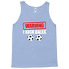 warning i kick balls Tank Top