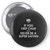 if you keep calm you'll never be a super saiyan Pin-back button