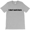 i dont work here T-Shirt