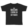 queens are born in october. Toddler T-shirt