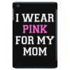 i wear pink for my mom breast cancer iPad Mini