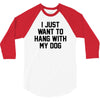 i just want to hang with my dog 3/4 Sleeve Shirt