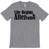 life begins after coffee T-Shirt