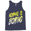 normal is boring Tank Top