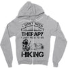 I Don't Need Therapy Just to Go Hiking Zipper Hoodie