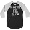 the more people i meet the more i love my dog 3/4 Sleeve Shirt