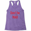 don't be mad Racerback Tank