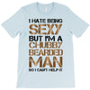 I Hate Being Sexy But I'm A Chubby Bearded Man So I Can't Help It T-Shirt