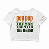 pop pop the man the myth the legend Crop Top