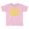 come to the math side Toddler T-shirt