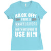 back off i have a crazy grandpa and i'm not afraid to user him Ladies Fitted T-Shirt