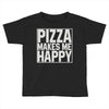 pizza makes me happy Toddler T-shirt