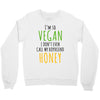 i'm so vegan i don't even call my boyfriend honey Crewneck Sweatshirt