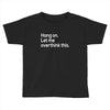 hang on let me overthink this Toddler T-shirt