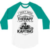 I Don't Need Therapy Just to Do Karting 3/4 Sleeve Shirt