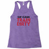eat clean train dirty Racerback Tank